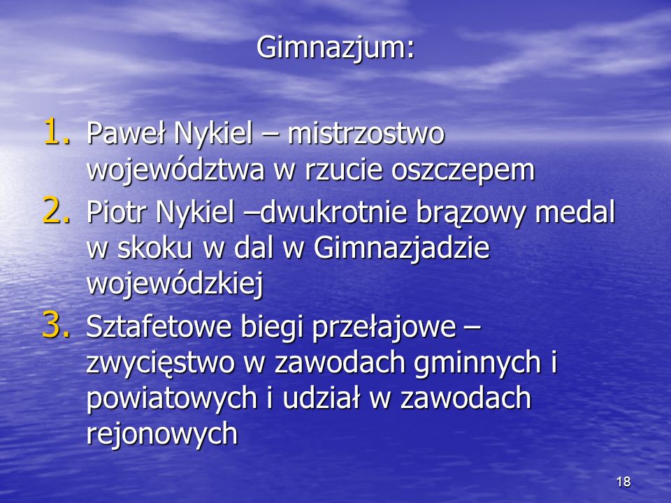 18 Gimnazjum: 1. Paweł Nykiel – mistrzostwo województwa w rzucie oszczepem 2.