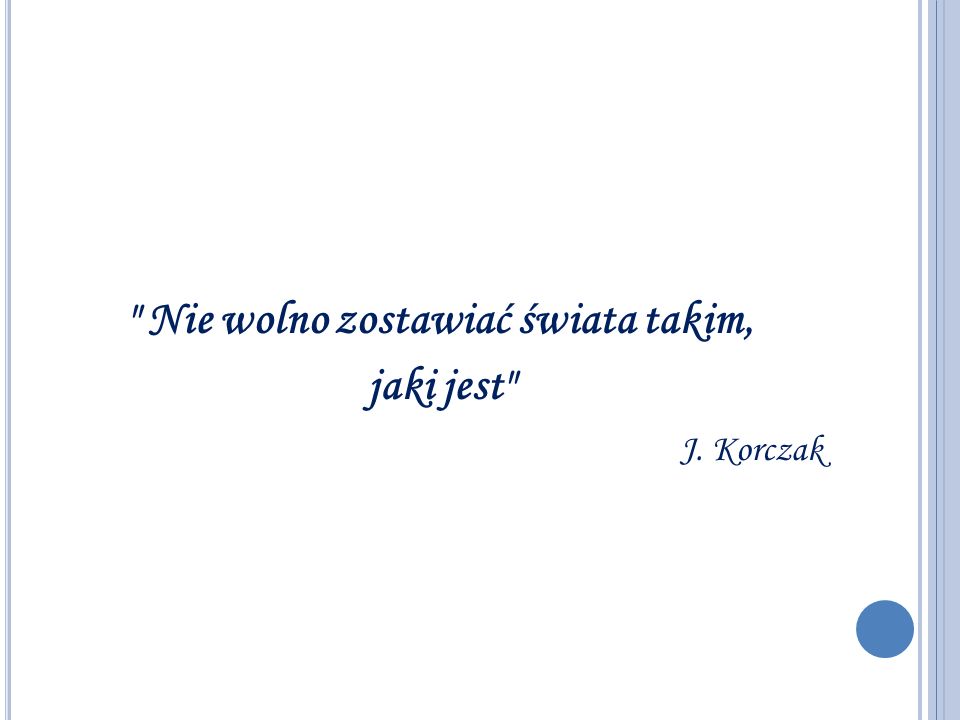 Nie wolno zostawiać świata takim, jaki jest J. Korczak