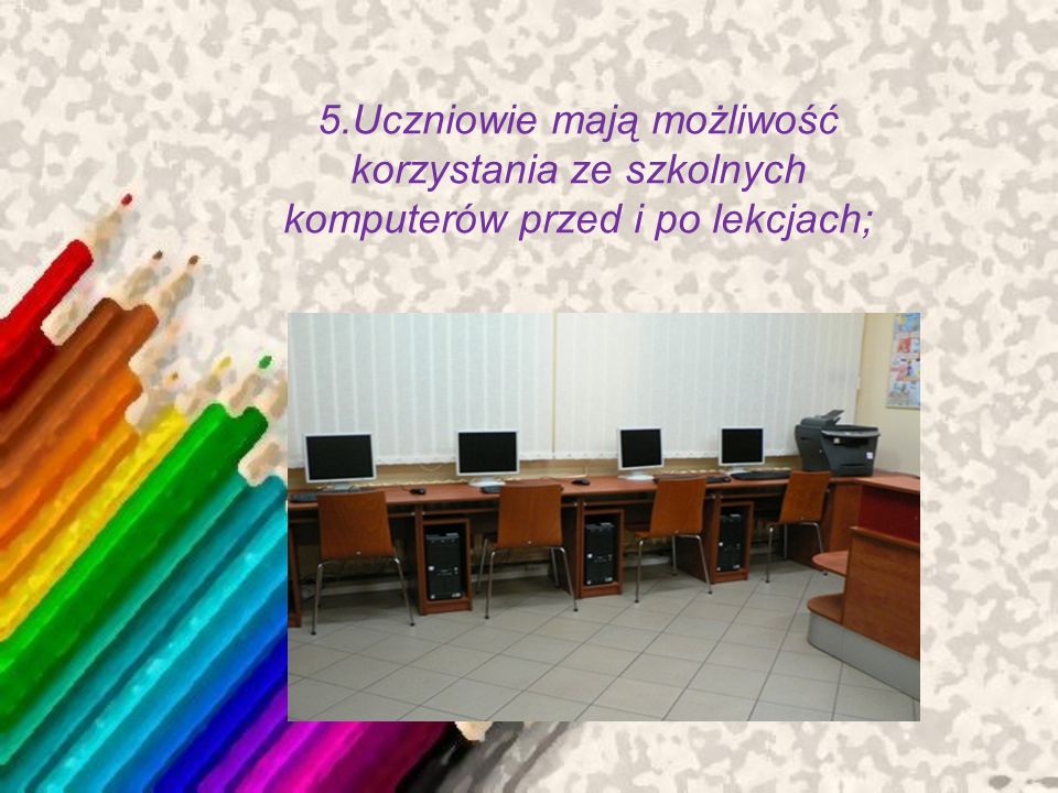 5.Uczniowie mają możliwość korzystania ze szkolnych komputerów przed i po lekcjach;