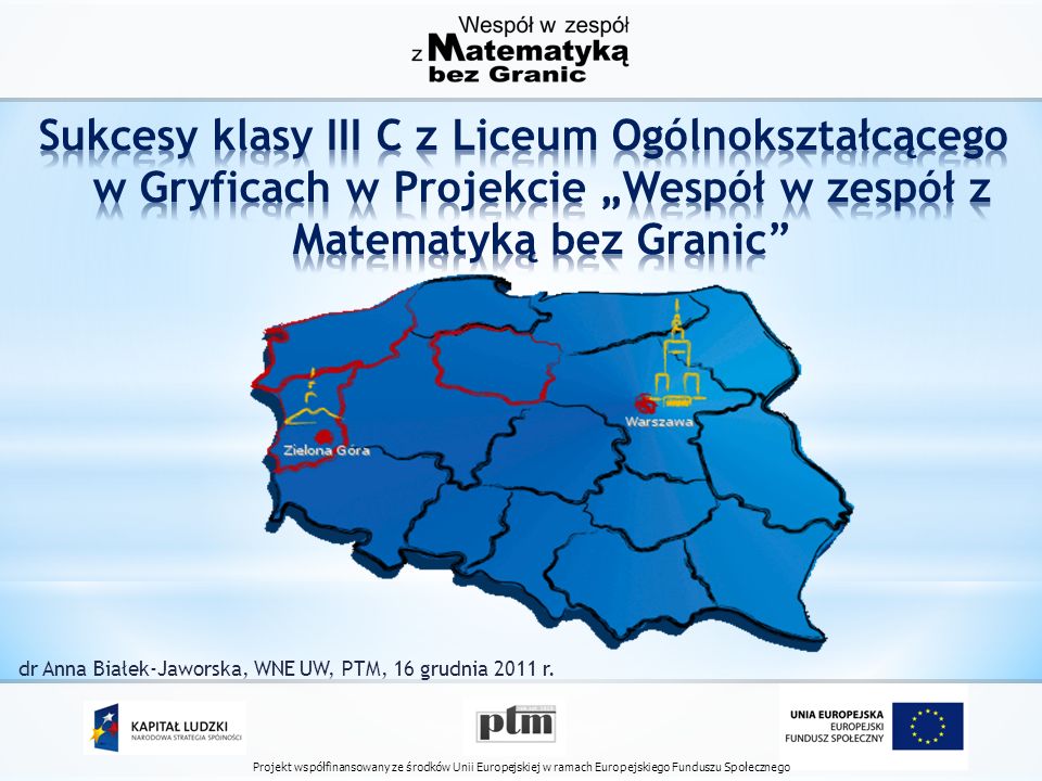 Projekt współfinansowany ze środków Unii Europejskiej w ramach Europejskiego Funduszu Społecznego dr Anna Białek-Jaworska, WNE UW, PTM, 16 grudnia 2011 r.