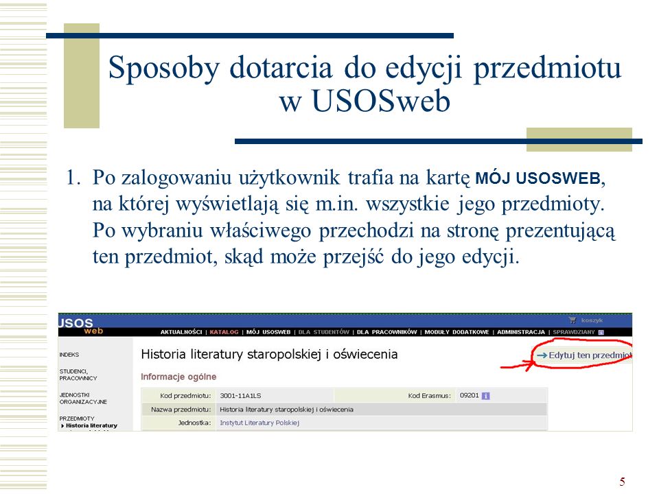 5 Sposoby dotarcia do edycji przedmiotu w USOSweb 1.Po zalogowaniu użytkownik trafia na kartę MÓJ USOSWEB, na której wyświetlają się m.in.