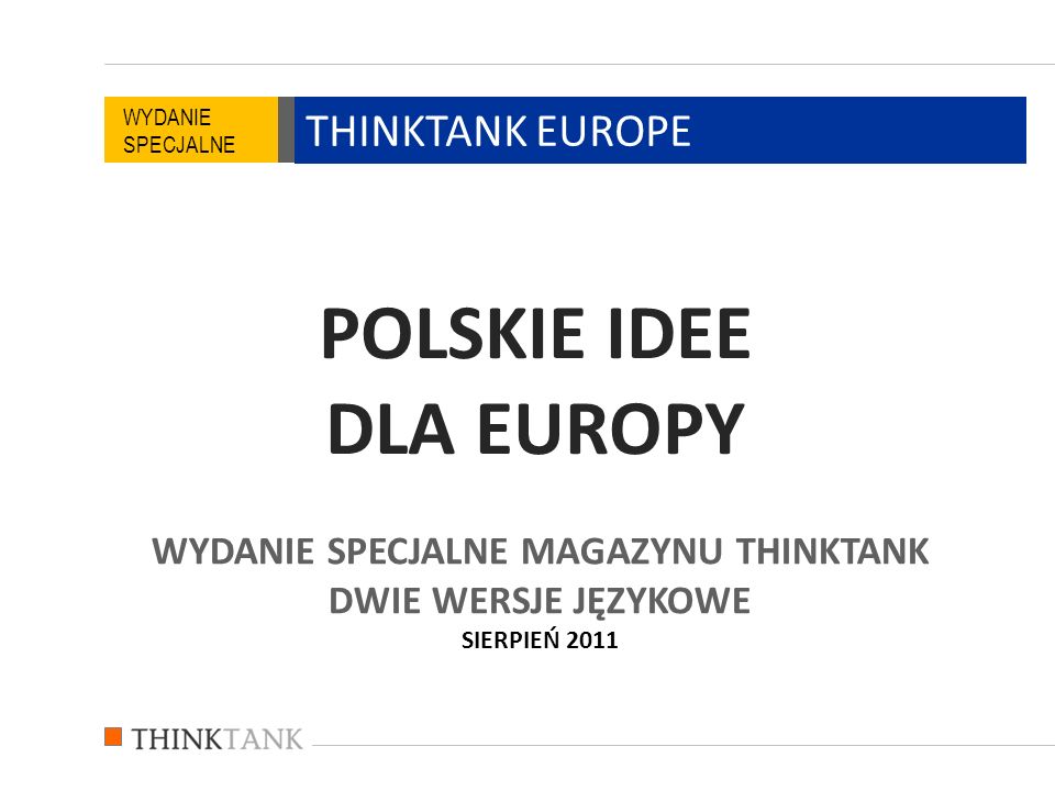 WYDANIE SPECJALNE MAGAZYNU THINKTANK DWIE WERSJE JĘZYKOWE SIERPIEŃ 2011 POLSKIE IDEE DLA EUROPY THINKTANK EUROPE WYDANIE SPECJALNE