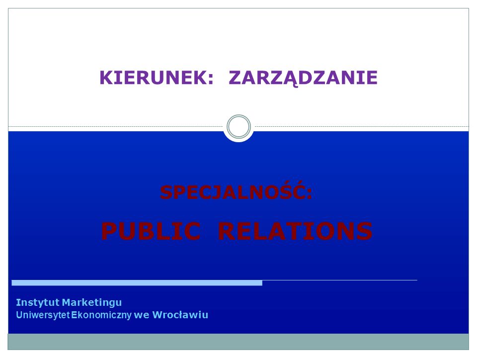 KIERUNEK: ZARZĄDZANIE Instytut Marketingu Uniwersytet Ekonomiczny we Wrocławiu SPECJALNOŚĆ: PUBLIC RELATIONS