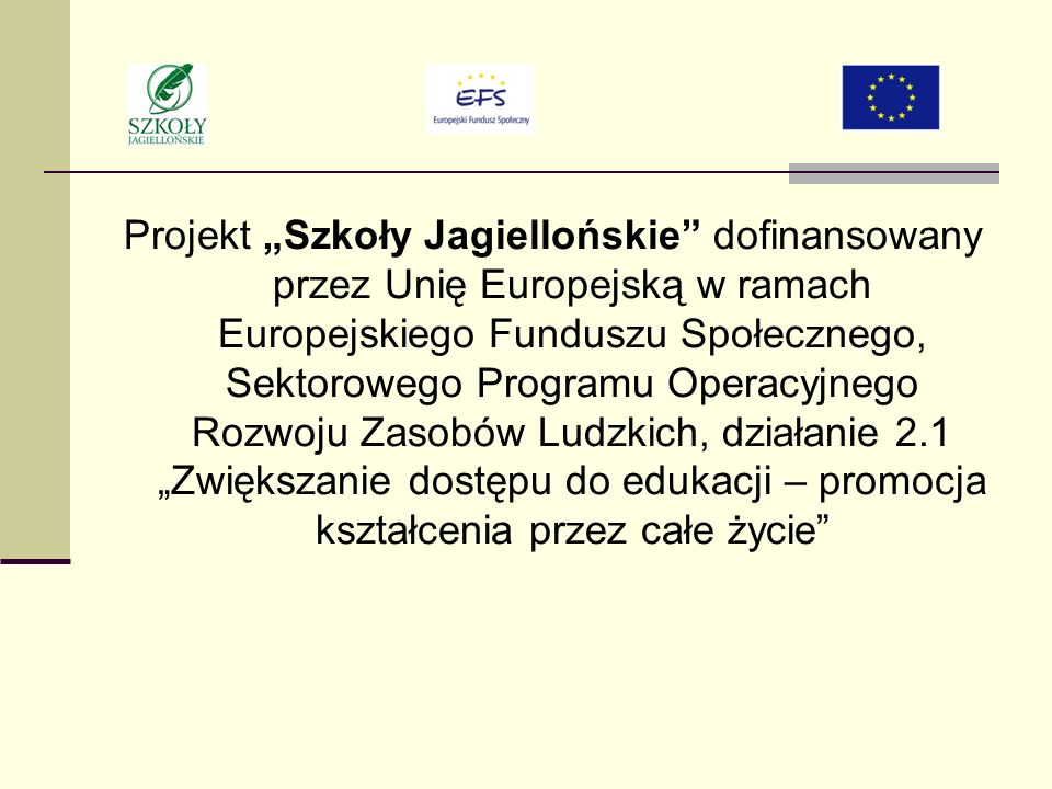 Projekt Szkoły Jagiellońskie dofinansowany przez Unię Europejską w ramach Europejskiego Funduszu Społecznego, Sektorowego Programu Operacyjnego Rozwoju Zasobów Ludzkich, działanie 2.1 Zwiększanie dostępu do edukacji – promocja kształcenia przez całe życie