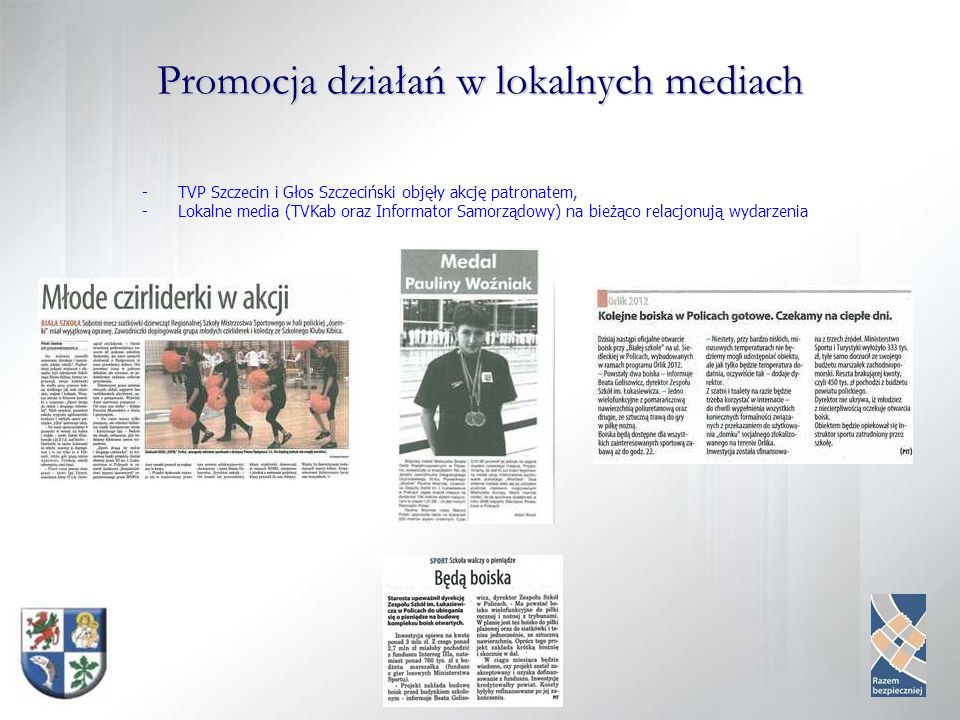 Promocja działań w lokalnych mediach -TVP Szczecin i Głos Szczeciński objęły akcję patronatem, -Lokalne media (TVKab oraz Informator Samorządowy) na bieżąco relacjonują wydarzenia