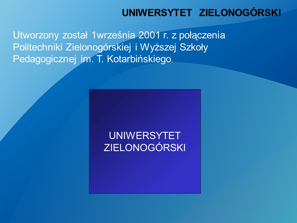 Politechnika Zielonogórska Wyższa Szkoła Pedagogiczna UNIWERSYTET ZIELONOGÓRSKI Utworzony został 1września 2001 r.