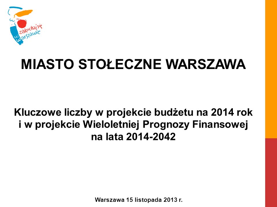 Kluczowe liczby w projekcie budżetu na 2014 rok i w projekcie Wieloletniej Prognozy Finansowej na lata Warszawa 15 listopada 2013 r.