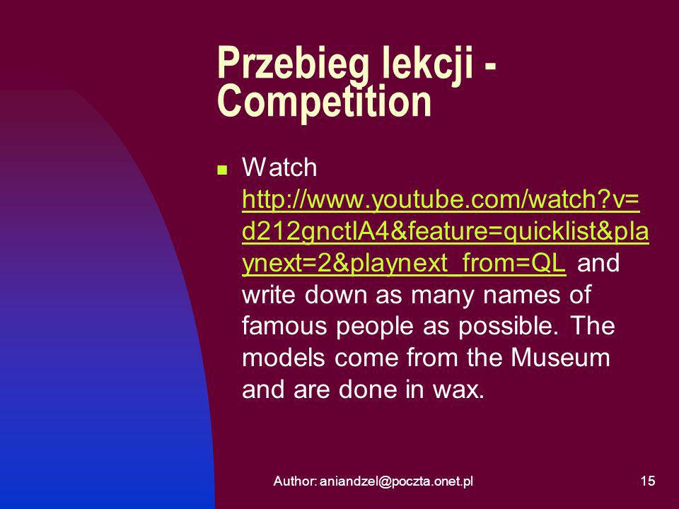 Author: Przebieg lekcji - Competition Watch   v= d212gnctIA4&feature=quicklist&pla ynext=2&playnext_from=QL and write down as many names of famous people as possible.
