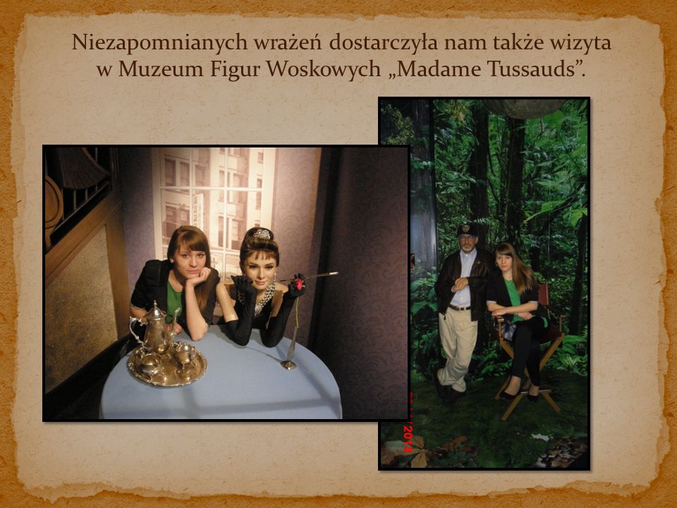 Niezapomnianych wrażeń dostarczyła nam także wizyta w Muzeum Figur Woskowych Madame Tussauds.