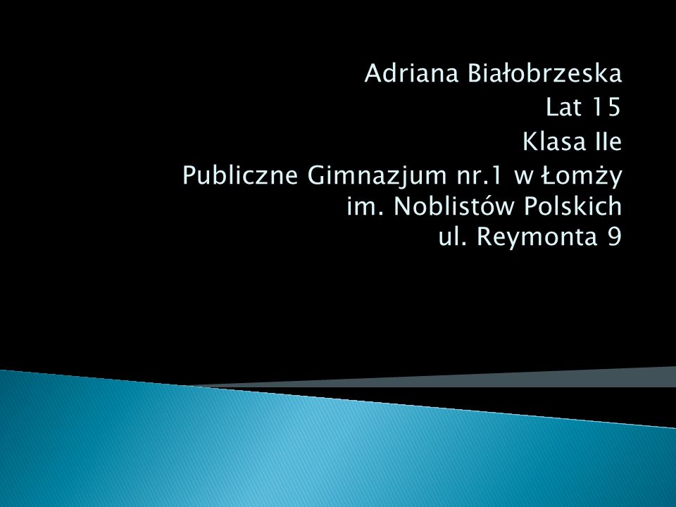 Adriana Białobrzeska Lat 15 Klasa IIe Publiczne Gimnazjum nr.1 w Łomży im.