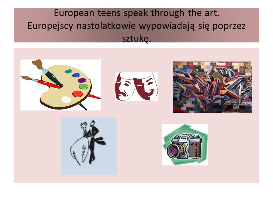 European teens speak through the art. Europejscy nastolatkowie wypowiadają się poprzez sztukę.