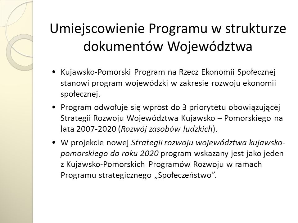 Umiejscowienie Programu w strukturze dokumentów Województwa Kujawsko-Pomorski Program na Rzecz Ekonomii Społecznej stanowi program wojewódzki w zakresie rozwoju ekonomii społecznej.