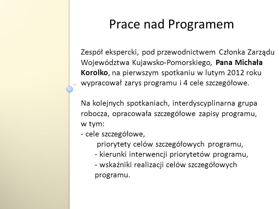 Prace nad Programem Zespół ekspercki, pod przewodnictwem Członka Zarządu Województwa Kujawsko-Pomorskiego, Pana Michała Korolko, na pierwszym spotkaniu w lutym 2012 roku wypracował zarys programu i 4 cele szczegółowe.