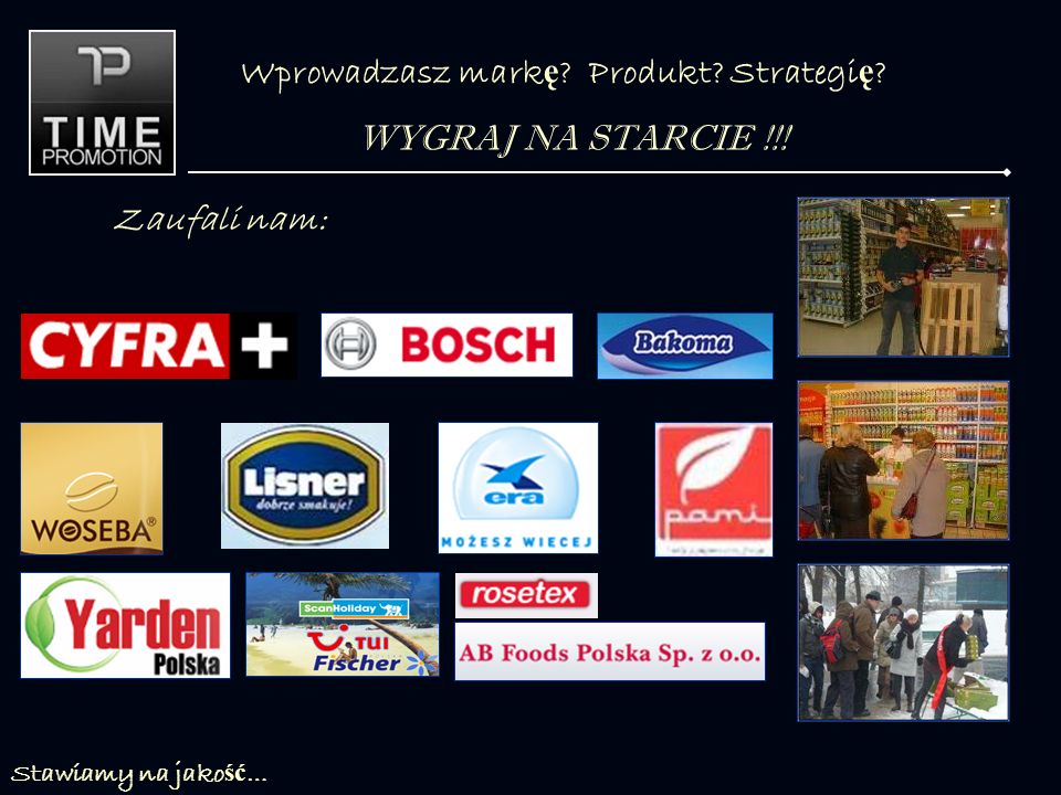 Stawiamy na jako ść … Wprowadzasz mark ę Produkt Strategi ę WYGRAJ NA STARCIE !!! Zaufali nam: