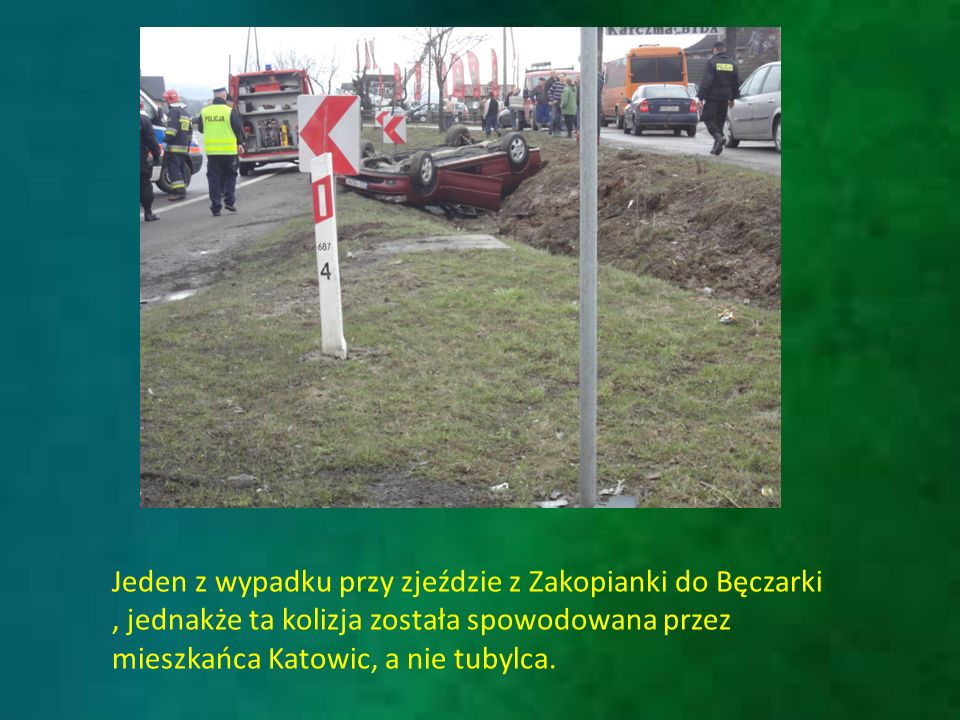 Jeden z wypadku przy zjeździe z Zakopianki do Bęczarki, jednakże ta kolizja została spowodowana przez mieszkańca Katowic, a nie tubylca.