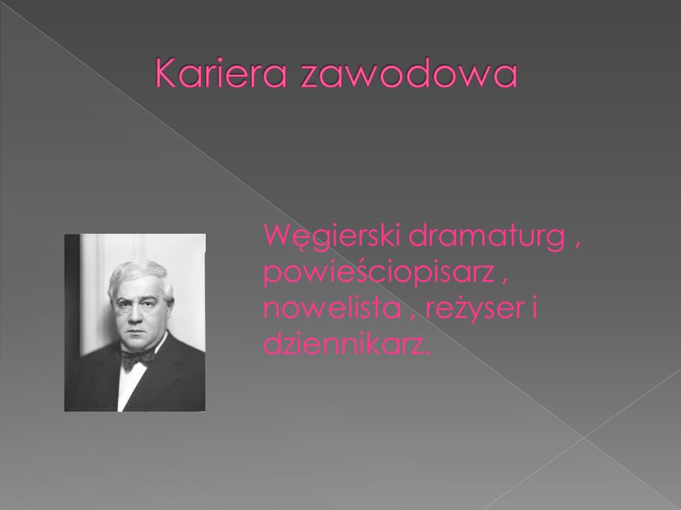 Węgierski dramaturg, powieściopisarz, nowelista, reżyser i dziennikarz.