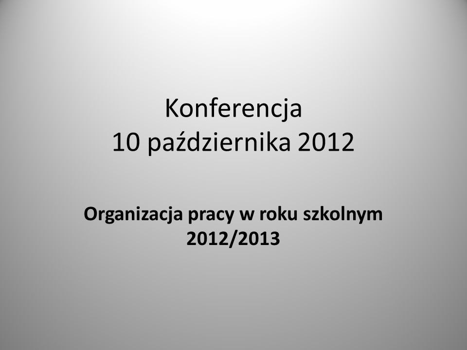 Konferencja 10 października 2012 Organizacja pracy w roku szkolnym 2012/2013