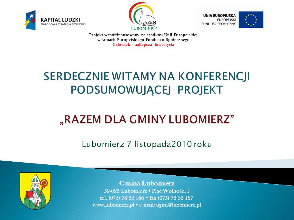 SERDECZNIE WITAMY NA KONFERENCJI PODSUMOWUJĄCEJ PROJEKT RAZEM DLA GMINY LUBOMIERZ Lubomierz 7 listopada2010 roku Gmina Lubomierz Lubomierz Plac Wolno ś ci 1 tel.