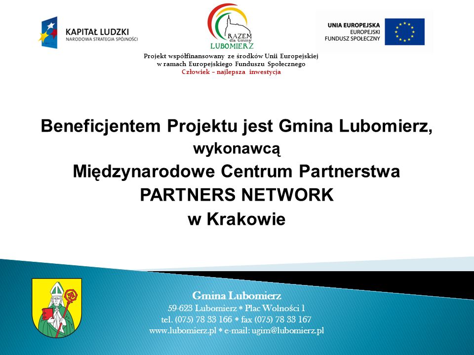 Beneficjentem Projektu jest Gmina Lubomierz, wykonawcą Międzynarodowe Centrum Partnerstwa PARTNERS NETWORK w Krakowie Gmina Lubomierz Lubomierz Plac Wolno ś ci 1 tel.