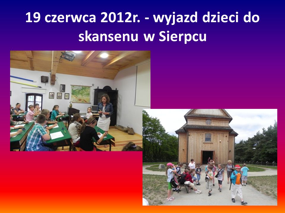 19 czerwca 2012r. - wyjazd dzieci do skansenu w Sierpcu