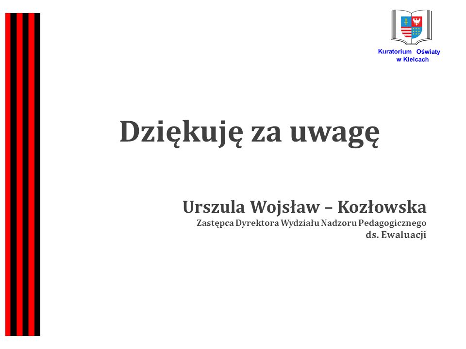 Kuratorium Oświaty w Kielcach Dziękuję za uwagę Urszula Wojsław – Kozłowska Zastępca Dyrektora Wydziału Nadzoru Pedagogicznego ds.