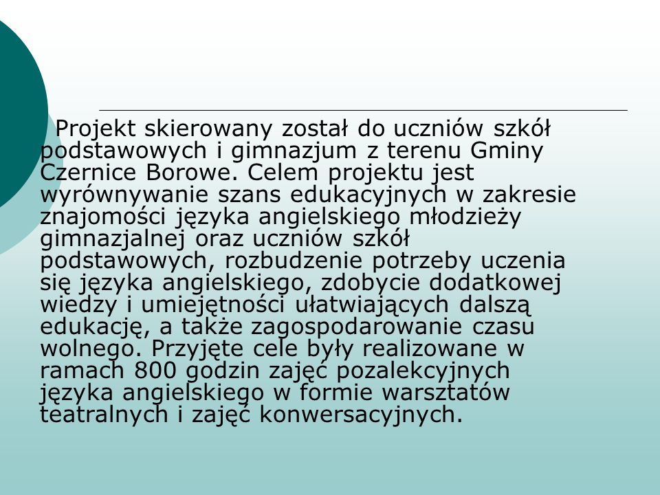 Projekt skierowany został do uczniów szkół podstawowych i gimnazjum z terenu Gminy Czernice Borowe.