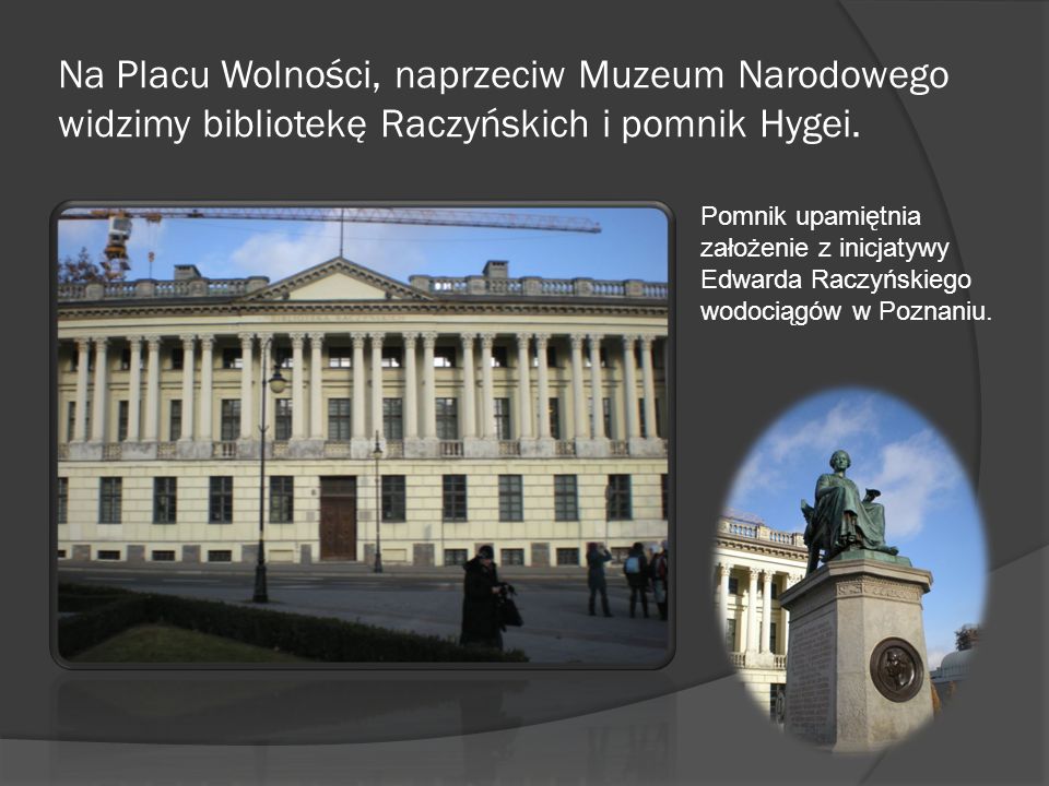 Na Placu Wolności, naprzeciw Muzeum Narodowego widzimy bibliotekę Raczyńskich i pomnik Hygei.