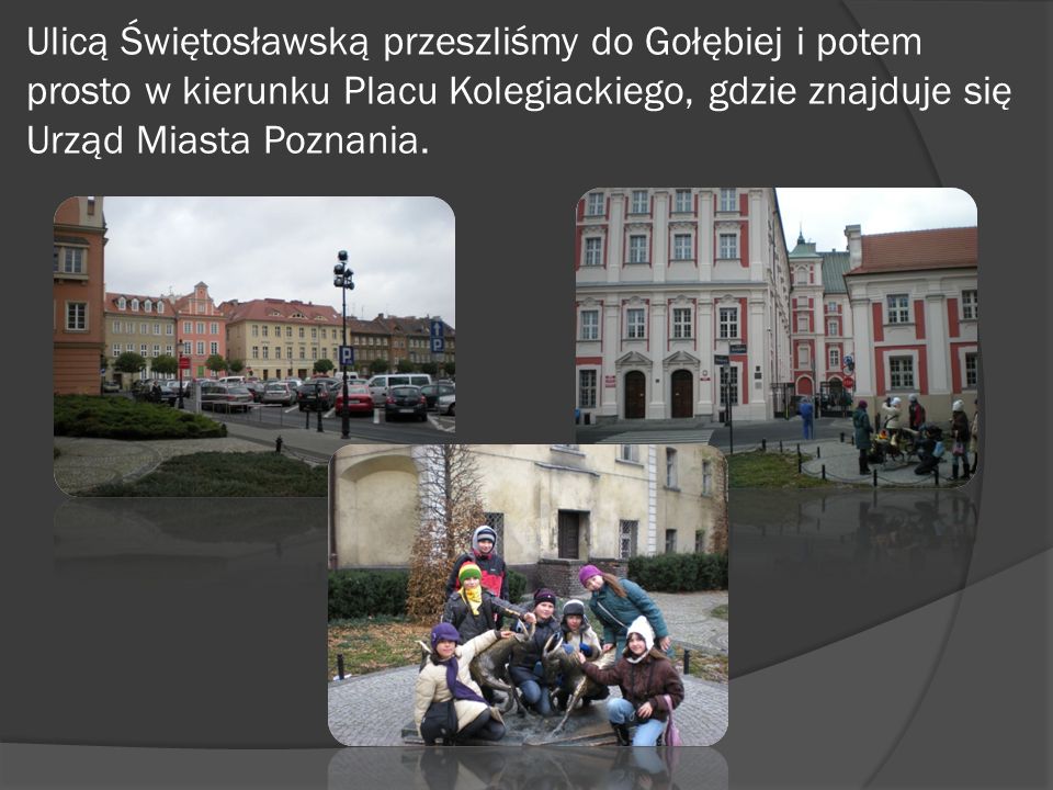 Ulicą Świętosławską przeszliśmy do Gołębiej i potem prosto w kierunku Placu Kolegiackiego, gdzie znajduje się Urząd Miasta Poznania.