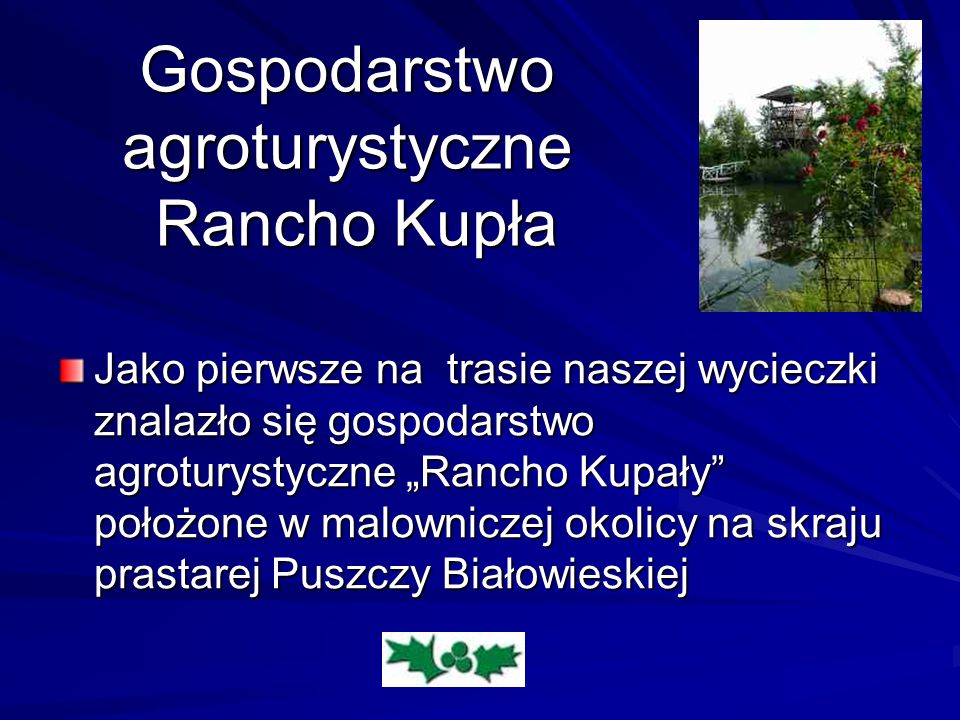 Gospodarstwo agroturystyczne Rancho Kupła Jako pierwsze na trasie naszej wycieczki znalazło się gospodarstwo agroturystyczne Rancho Kupały położone w malowniczej okolicy na skraju prastarej Puszczy Białowieskiej