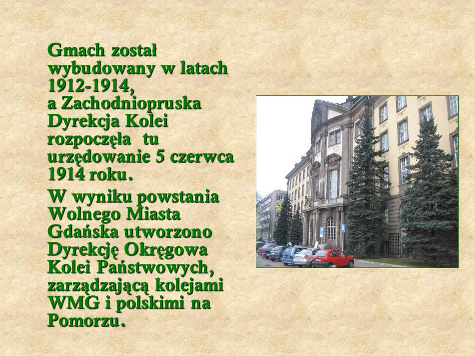 Gmach zosta ł wybudowany w latach , a Zachodniopruska Dyrekcja Kolei rozpocz ęł a tu urz ę dowanie 5 czerwca 1914 roku.