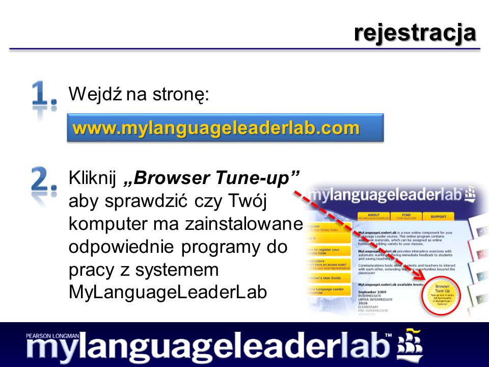 rejestracja Wejdź na stronę:   Kliknij Browser Tune-up aby sprawdzić czy Twój komputer ma zainstalowane odpowiednie programy do pracy z systemem MyLanguageLeaderLab