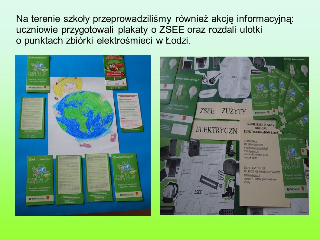 Na terenie szkoły przeprowadziliśmy również akcję informacyjną: uczniowie przygotowali plakaty o ZSEE oraz rozdali ulotki o punktach zbiórki elektrośmieci w Łodzi.