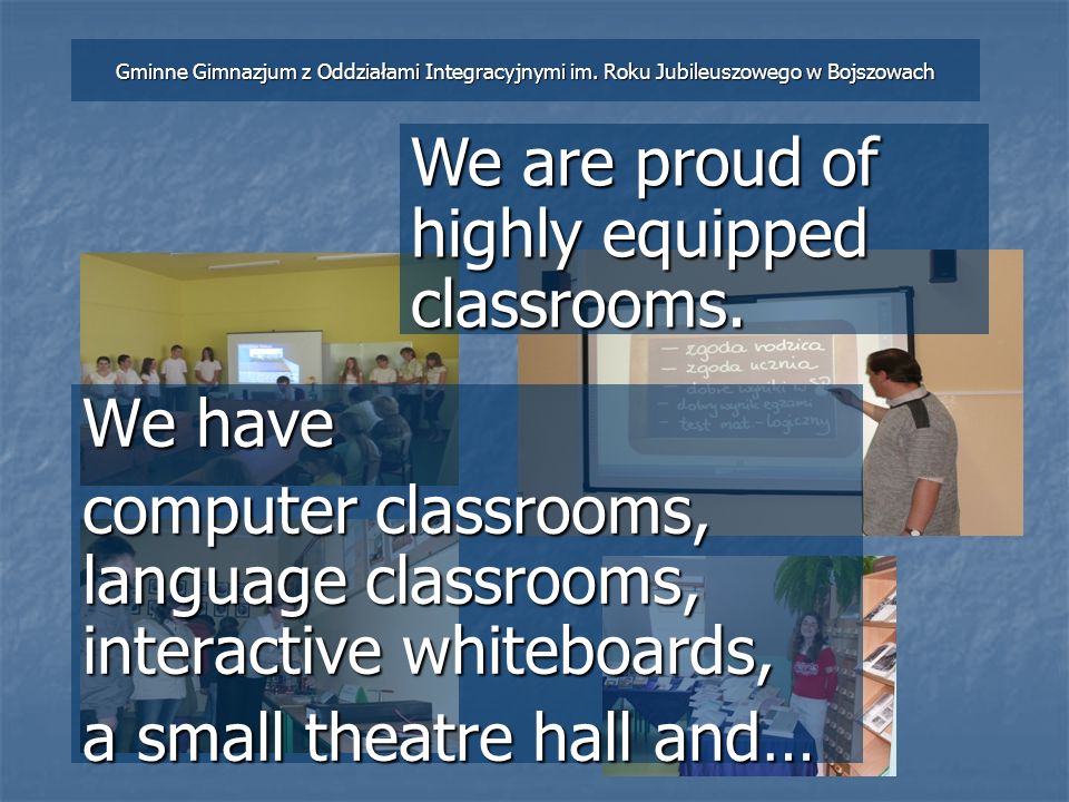 We have computer classrooms, language classrooms, interactive whiteboards, a small theatre hall and… Gminne Gimnazjum z Oddziałami Integracyjnymi im.
