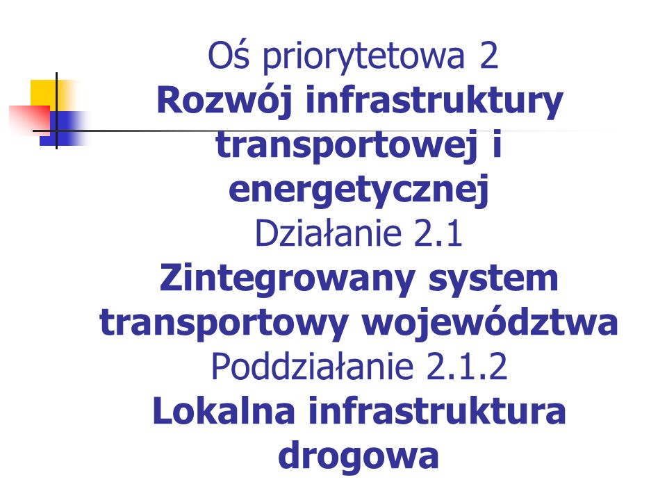 Oś priorytetowa 2 Rozwój infrastruktury transportowej i energetycznej Działanie 2.1 Zintegrowany system transportowy województwa Poddziałanie Lokalna infrastruktura drogowa