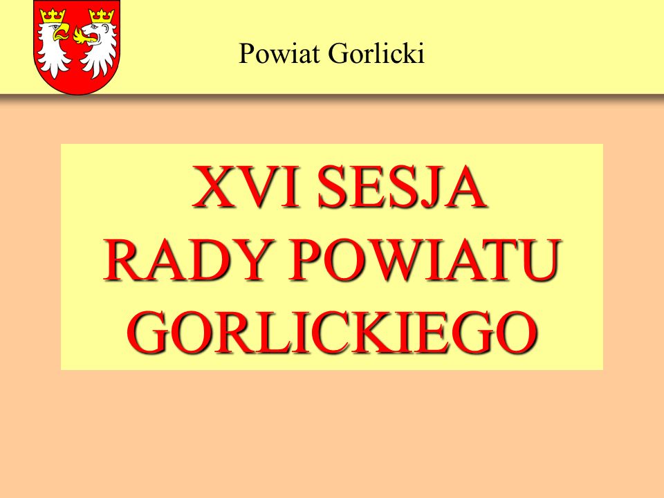 Powiat Gorlicki XVI SESJA XVI SESJA RADY POWIATU GORLICKIEGO