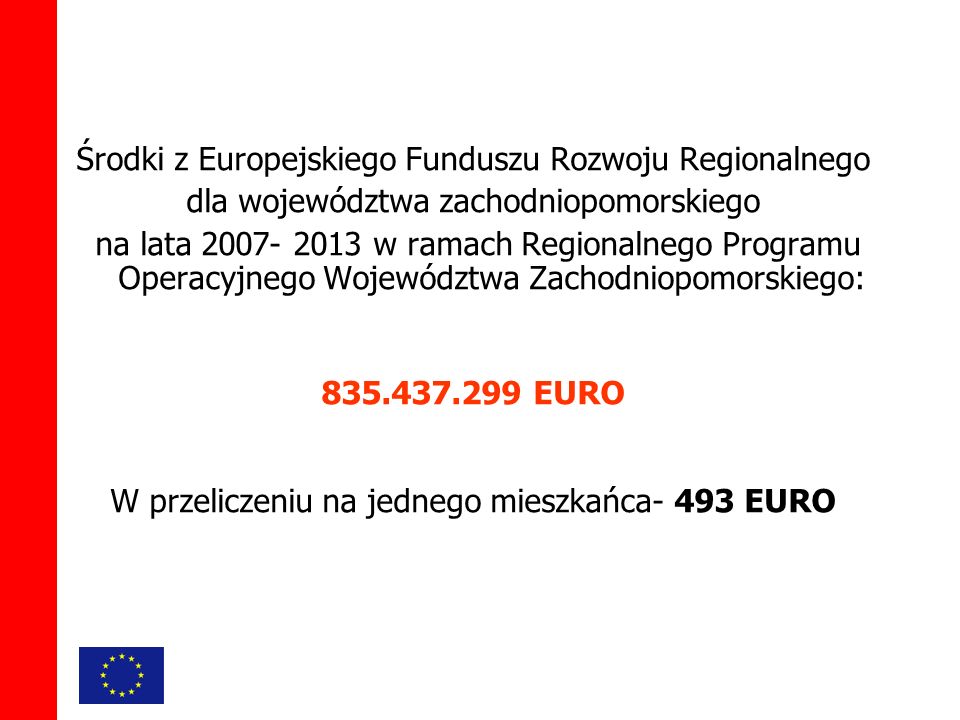 Środki z Europejskiego Funduszu Rozwoju Regionalnego dla województwa zachodniopomorskiego na lata w ramach Regionalnego Programu Operacyjnego Województwa Zachodniopomorskiego: EURO W przeliczeniu na jednego mieszkańca- 493 EURO