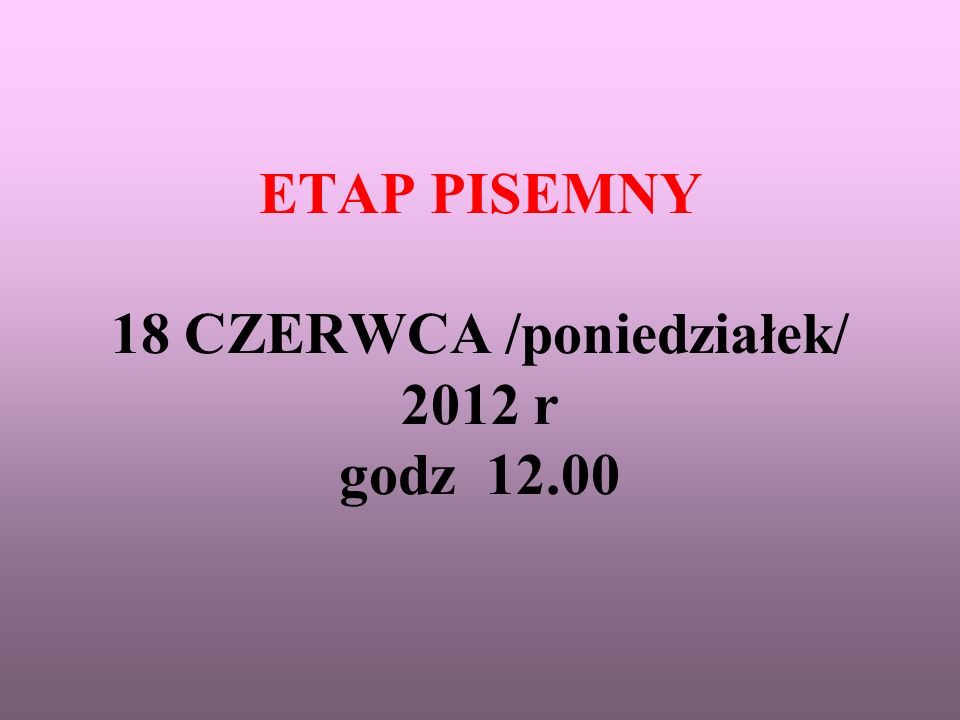 ETAP PISEMNY 18 CZERWCA /poniedziałek/ 2012 r godz 12.00