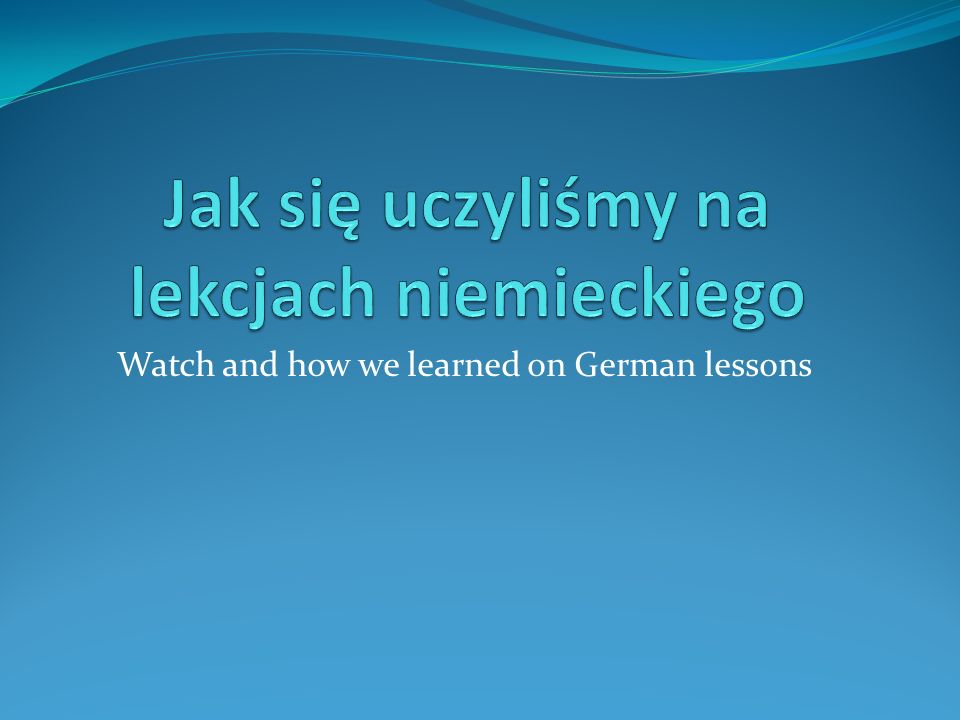 Watch and how we learned on German lessons