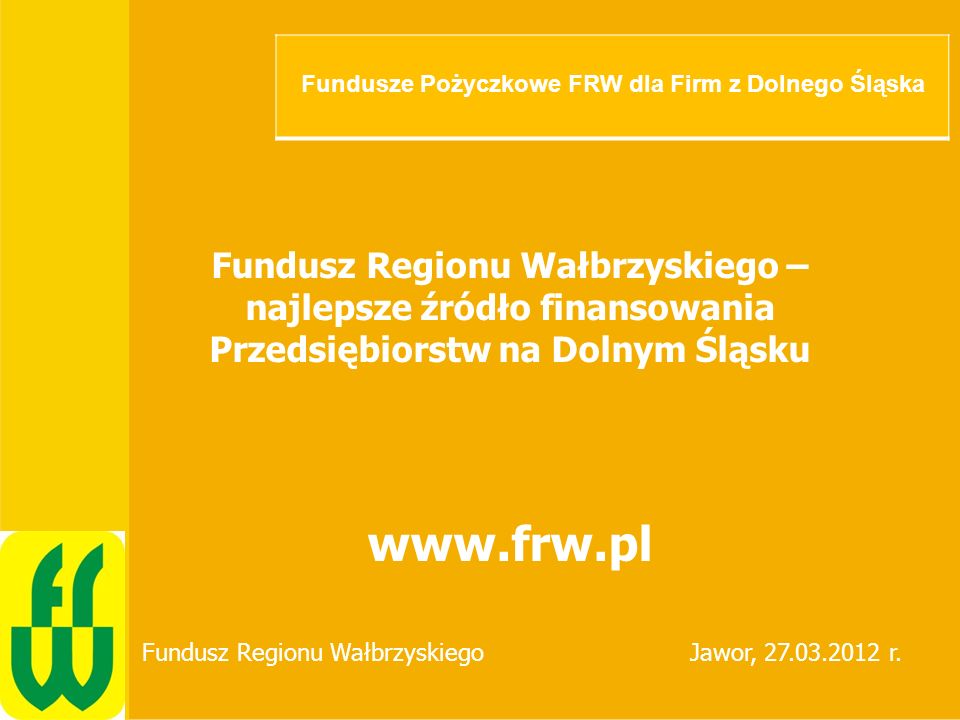 Tytuł prezentacji BGK Miasto, data Fundusz Regionu Wałbrzyskiego – najlepsze źródło finansowania Przedsiębiorstw na Dolnym Śląsku   Fundusz Regionu WałbrzyskiegoJawor, r.