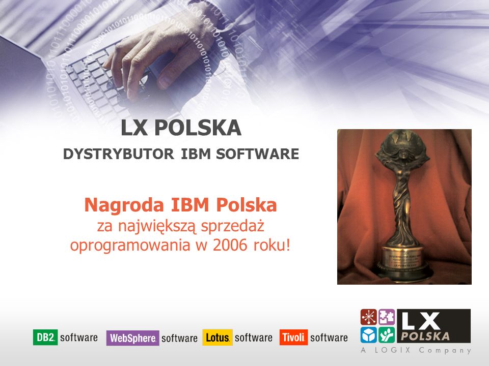 LX POLSKA DYSTRYBUTOR IBM SOFTWARE Nagroda IBM Polska za największą sprzedaż oprogramowania w 2006 roku!
