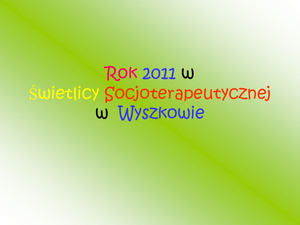 Rok 2011 w Ś wietlicy Socjoterapeutycznej w Wyszkowie