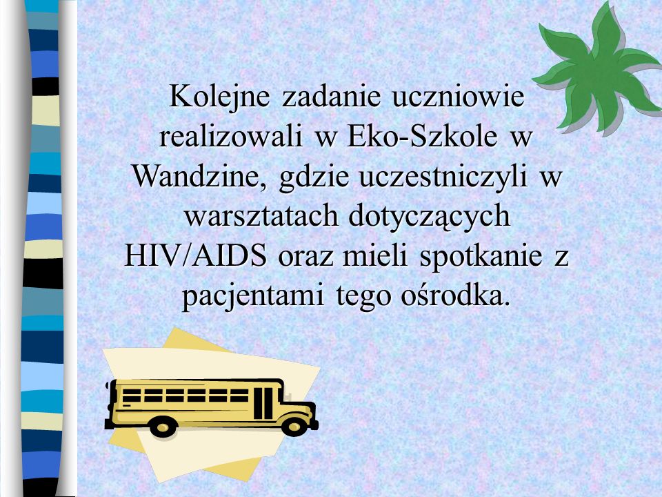Kolejne zadanie uczniowie realizowali w Eko-Szkole w Wandzine, gdzie uczestniczyli w warsztatach dotyczących HIV/AIDS oraz mieli spotkanie z pacjentami tego ośrodka.