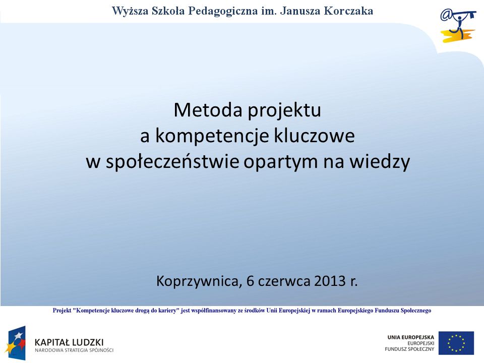 Metoda projektu a kompetencje kluczowe w społeczeństwie opartym na wiedzy Koprzywnica, 6 czerwca 2013 r.