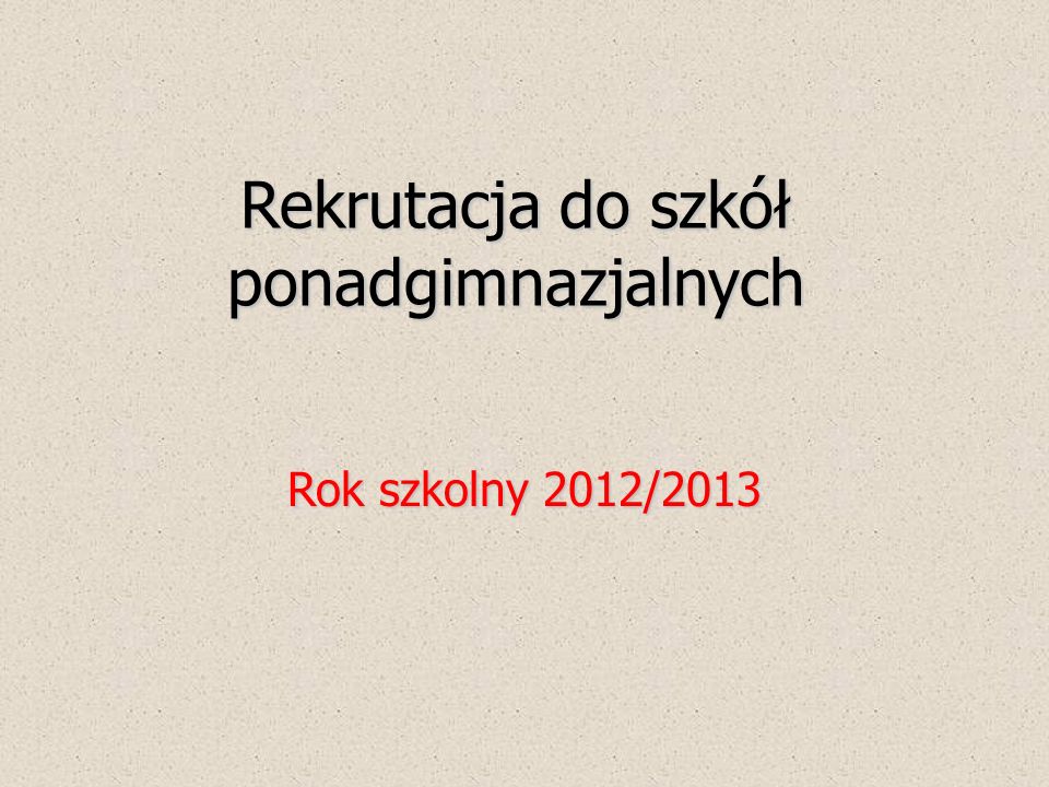 Rekrutacja do szkół ponadgimnazjalnych Rok szkolny 2012/2013