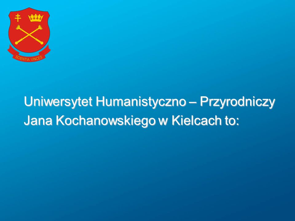 Uniwersytet Humanistyczno – Przyrodniczy Jana Kochanowskiego w Kielcach to:
