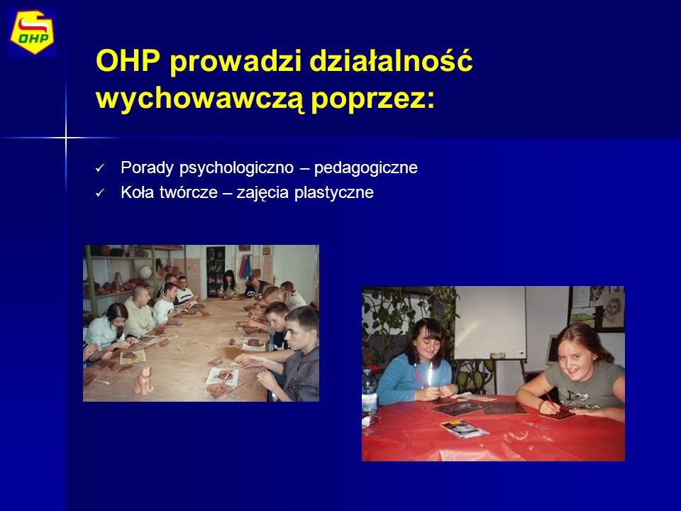 OHP prowadzi działalność wychowawczą poprzez: Porady psychologiczno – pedagogiczne Koła twórcze – zajęcia plastyczne
