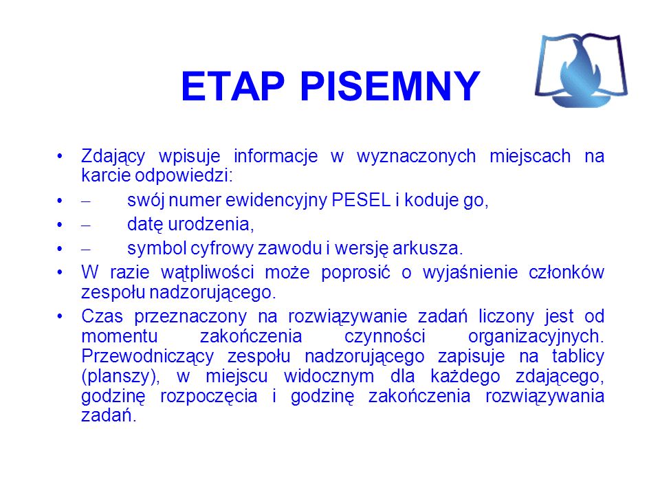 ETAP PISEMNY Zdający wpisuje informacje w wyznaczonych miejscach na karcie odpowiedzi: – swój numer ewidencyjny PESEL i koduje go, – datę urodzenia, – symbol cyfrowy zawodu i wersję arkusza.