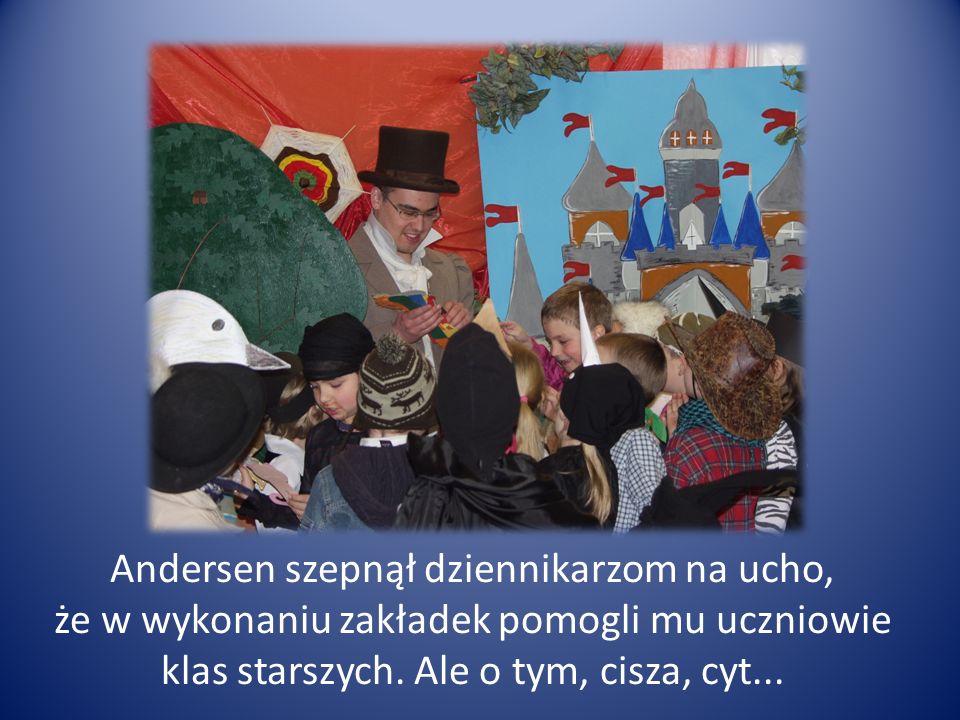 Andersen szepnął dziennikarzom na ucho, że w wykonaniu zakładek pomogli mu uczniowie klas starszych.