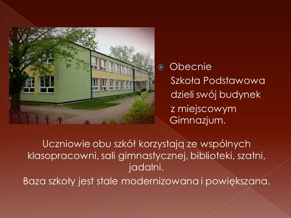Obecnie Szkoła Podstawowa dzieli swój budynek z miejscowym Gimnazjum.