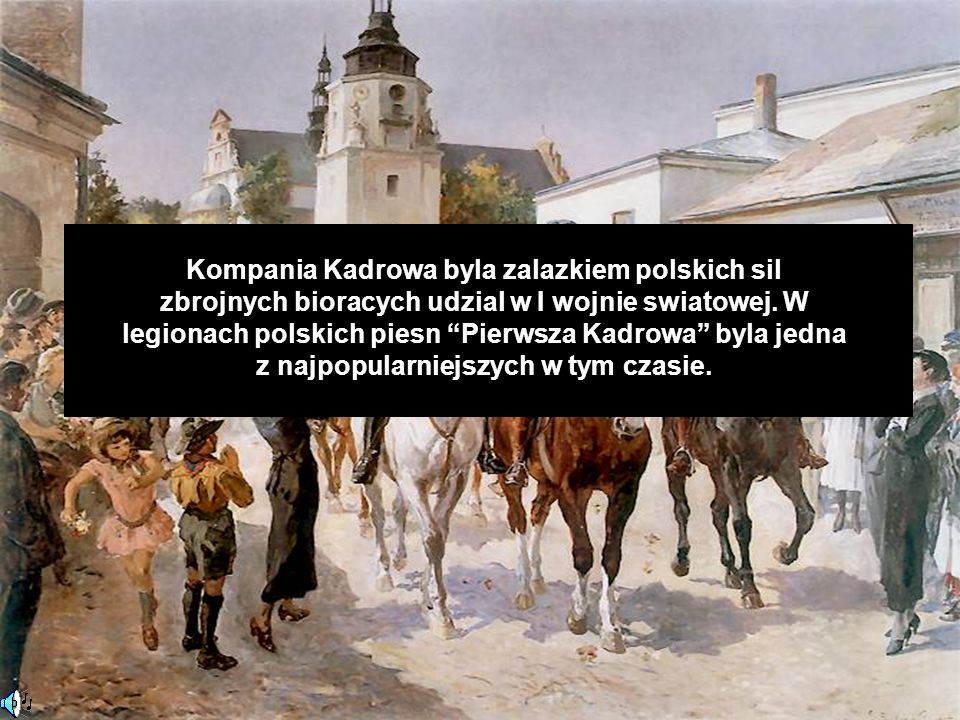 Kompania Kadrowa byla zalazkiem polskich sil zbrojnych bioracych udzial w I wojnie swiatowej.